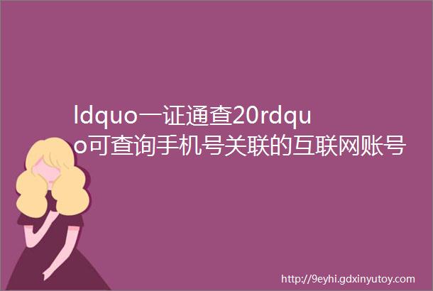 ldquo一证通查20rdquo可查询手机号关联的互联网账号这100个职业最缺工helliphellip本周提醒来了