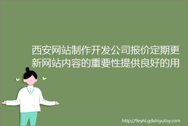 西安网站制作开发公司报价定期更新网站内容的重要性提供良好的用户体验让你的企业网站更受用户喜爱的技巧